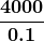 \displaystyle\boldsymbol{\frac{4000}{0.1}}