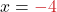 \displaystyle x={\color{myred1} -4}