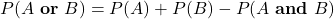 \displaystyle P(A\ \mathbf{or}\ B) = P(A) + P(B) - P(A\ \mathbf{and}\ B)\ \big}
