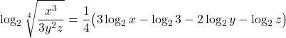 \displaystyle \log_2\sqrt[4]{\frac{x^3}{3y^2 z}} = \frac{1}{4}\big(3\log_2 x- \log_2 3 - 2\log_2 y - \log_2 z\big)