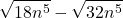 \displaystyle \sqrt {18n^5} - \sqrt{32n^5} 