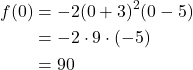 \begin{align*} f(0) &= - 2(0 + 3)^2(0 - 5)\\ &= -2 \cdot 9 \cdot (-5)\\ &= 90 \end{align*}