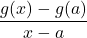 \displaystyle\frac{g(x) - g(a)}{x - a} 