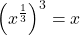\displaystyle\left(x^{\frac{1}{3}}\right)^{3}=x