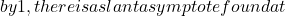 by 1, there is a slant asymptote found at
