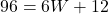 96 = 6W + 12