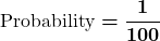 \displaystyle\boldsymbol{\text{Probability} = \frac{1}{100}}