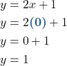 \begin{align*} y &= 2x + 1\\ y &= 2{\color{myblue1} \boldsymbol{( 0 )}} + 1\\ y &= 0 + 1\\ y &= 1 \end{align*}