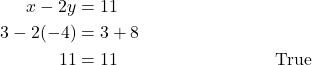 \begin{align*} x - 2y &= 11 \\ 3 - 2(-4) &= 3 + 8 \\ 11 &= 11 &&\text{True} \end{align*}