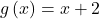 g\left(x\right)=x+2