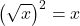 \displaystyle\left(\sqrt{x}\right)^{2}=x