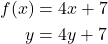 \begin{align*} \displaystyle f(x) &= 4x + 7 \\ y &= 4y + 7 \end{align*}