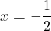 x=-\dfrac{1}{2}