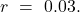 r\text{ }=\text{ }0.03.