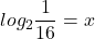 \displaystyle log_{2}\frac{1}{16}=x