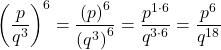 {\left(\dfrac{p}{{q}^{3}}\right)}^{6}=\dfrac{{\left(p\right)}^{6}}{{\left({q}^{3}\right)}^{6}}=\dfrac{{p}^{1 \cdot 6}}{{q}^{3 \cdot 6}}=\dfrac{{p}^{6}}{{q}^{18}}