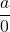 \displaystyle \frac{a}{0}