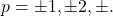 p= \pm1, \pm2, \pm.