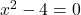 {x}^{2}-4=0