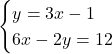 \begin{cases}y=3x-1\\ 6x-2y=12\\ \end{cases}