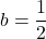\displaystyle b=\frac{1}{2}