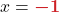 x = {\color{myred1} \boldsymbol{-1}}