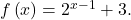 f\left(x\right)={2}^{x-1}+3.