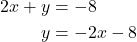\begin{align*} 2x + y &= -8 \\ y &= -2x - 8 \end{align*}