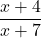 \dfrac{x+4}{x+7}