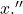 x.''