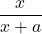 \displaystyle\frac{x} {x+a}