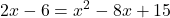 \displaystyle 2x - 6 = x^2 - 8x + 15