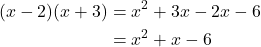 \begin{align*} (x-2)(x+3) &= x^{2} + 3x - 2x - 6 \\ &= x^{2} + x - 6 \end{align*}