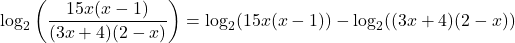 \displaystyle \log_{2}\left(\frac{15x(x - 1)}{(3x + 4)(2 - x)}\right)  = \log_2 (15x(x - 1)) -\log_2((3x + 4)(2 - x))