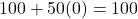 100 + 50(0) = 100