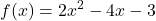 \displaystyle f(x) = 2x^2 - 4x - 3