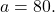 a=80.