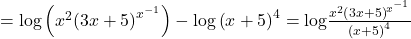 =\text{log}\left({x}^{2}{\left(3x+5\right)}^{{x}^{-1}}\right)-{\text{log}\left(x+5\right)}^{4}=\text{log}\frac{{x}^{2}{\left(3x+5\right)}^{{x}^{-1}}}{{\left(x+5\right)}^{4}}