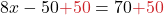 8x - 50{\color{myred1}{+50}}= 70{\color{myred1}{+50}}