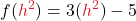 \displaystyle f(\textcolor{myred1}{h^2}) = 3 (\textcolor{myred1}{h^2}) - 5