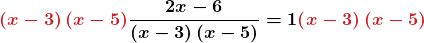 \boldsymbol{\displaystyle {\color{myred1}\left(x-3\right)\left(x-5\right)}\frac{2x-6}{\left(x-3\right)\left(x-5\right)}  = 1 {\color{myred1}\left(x-3\right)\left(x-5\right)}}
