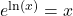 e^{\text{ln}\left(x\right)}=x