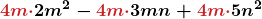 \displaystyle\boldsymbol{\textcolor{myred1}{4m\cdot}2m^2-\textcolor{myred1}{4m\cdot}3mn+\textcolor{myred1}{4m\cdot} 5n^2}