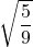 \sqrt{\displaystyle\frac{5}{9}}