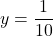 y=\dfrac{1}{10}