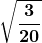 \boldsymbol{\displaystyle \sqrt{\frac{3}{20}}}