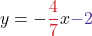 \displaystyle y = -\textcolor{myred1}{\frac{4}{7}}x  \textcolor{mypurple1}{-2}