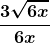 \boldsymbol{\displaystyle \frac{3\sqrt{6x}}{6x}}