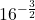 \displaystyle 16^{-\frac{3}{2}}
