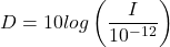 Rendered by QuickLaTeX.com \displaystyle D=10 log\left(\frac{I}{10^{-12}}\right)